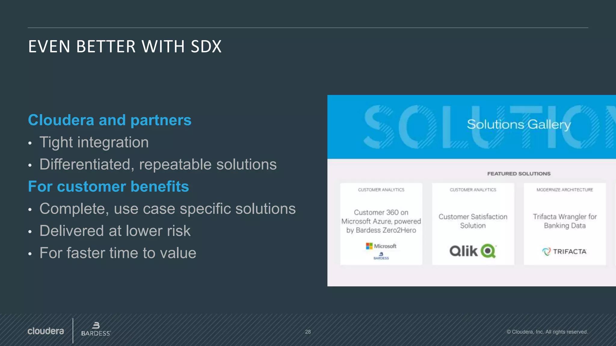 28 © Cloudera, Inc. All rights reserved.
EVEN BETTER WITH SDX
Cloudera and partners
• Tight integration
• Differentiated, repeatable solutions
For customer benefits
• Complete, use case specific solutions
• Delivered at lower risk
• For faster time to value
 