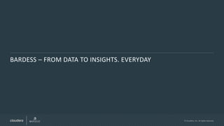 © Cloudera, Inc. All rights reserved.
BARDESS – FROM DATA TO INSIGHTS. EVERYDAY
 