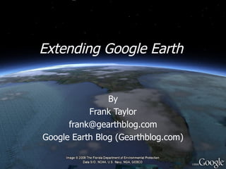 Extending Google Earth By Frank Taylor [email_address] Google Earth Blog (Gearthblog.com) 