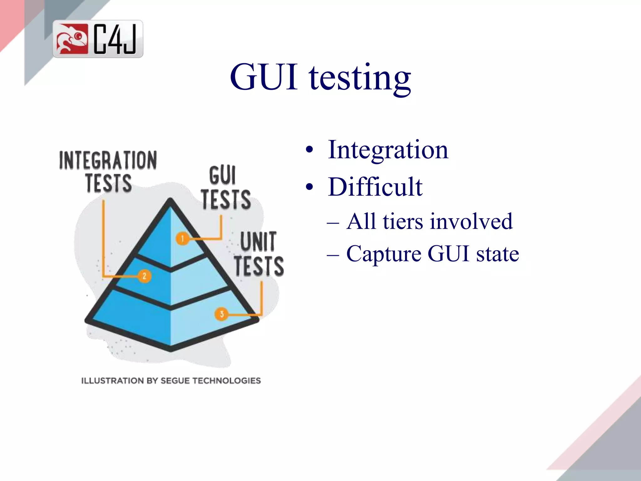 GUI testing
• Integration
• Difficult
– All tiers involved
– Capture GUI state
 