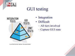 GUI testing
• Integration
• Difficult
– All tiers involved
– Capture GUI state
 