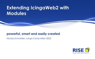Extending IcingaWeb2 with
Modules
powerful, smart and easily created
Nicolas Schneider, Icinga Camp Milan 2023
 