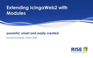 Extending IcingaWeb2 with
Modules
powerful, smart and easily created
Nicolas Schneider, OSMC 2023
 