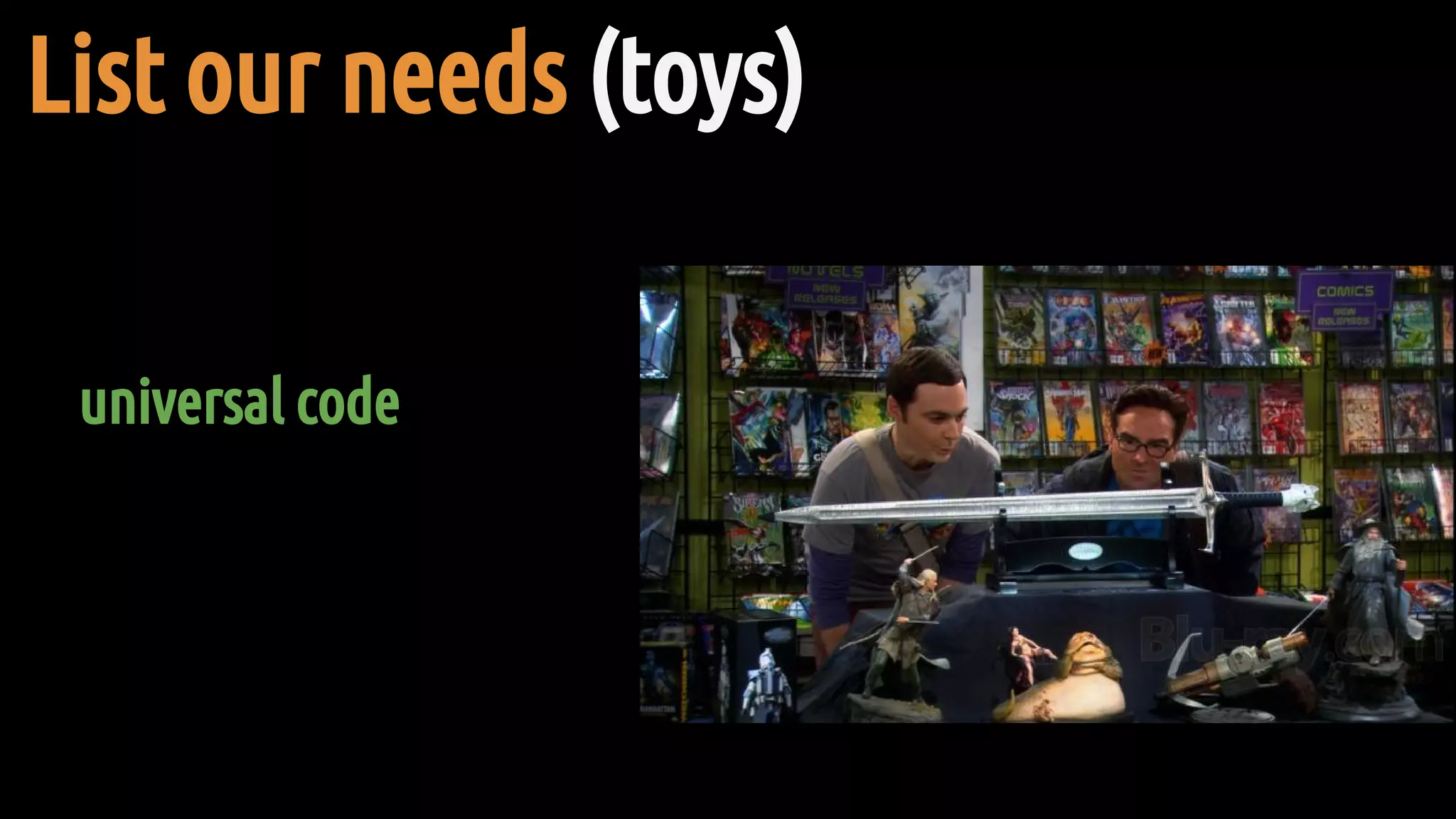 universal code
List our needs (toys)
 