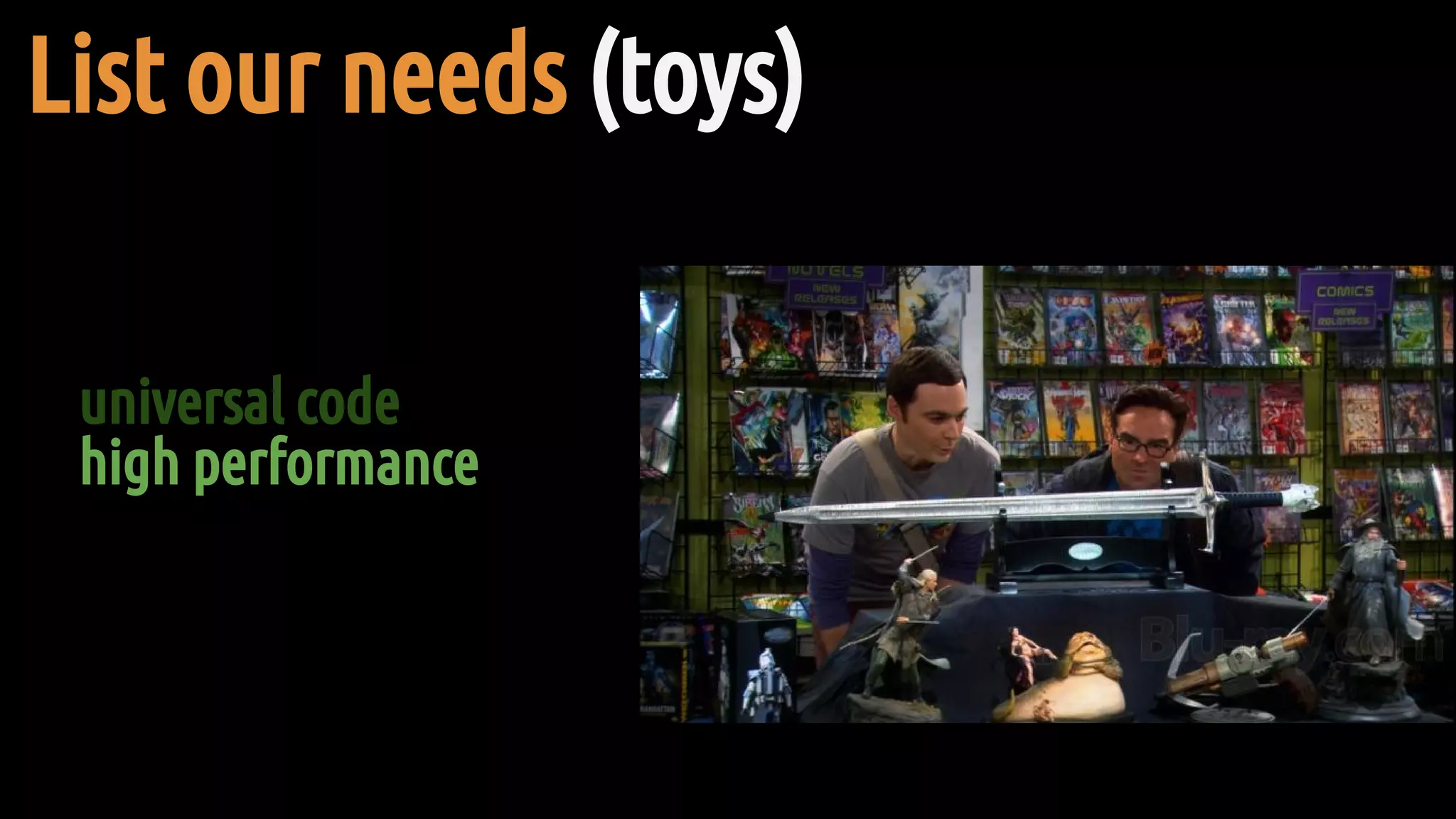 universal code
high performance
List our needs (toys)
 
