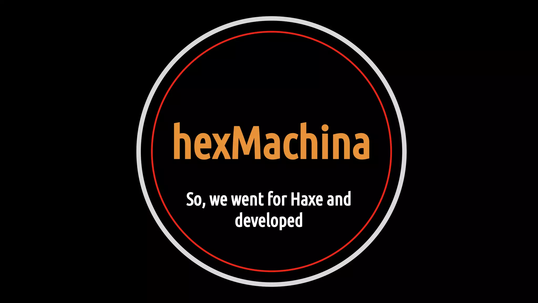 hexMachina
So, we went for Haxe and
developed
 