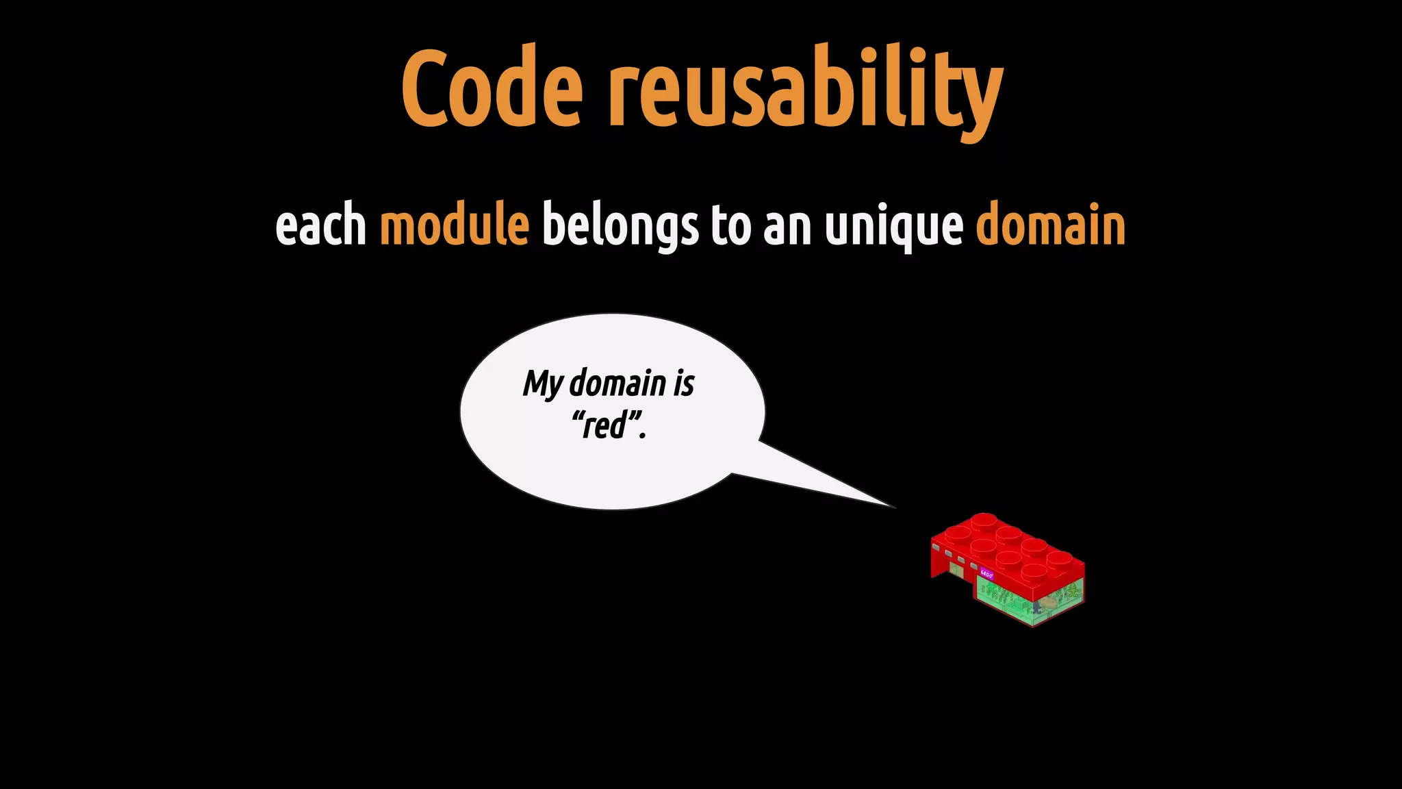 Code reusability
each module belongs to an unique domain
My domain is
“red”.
 