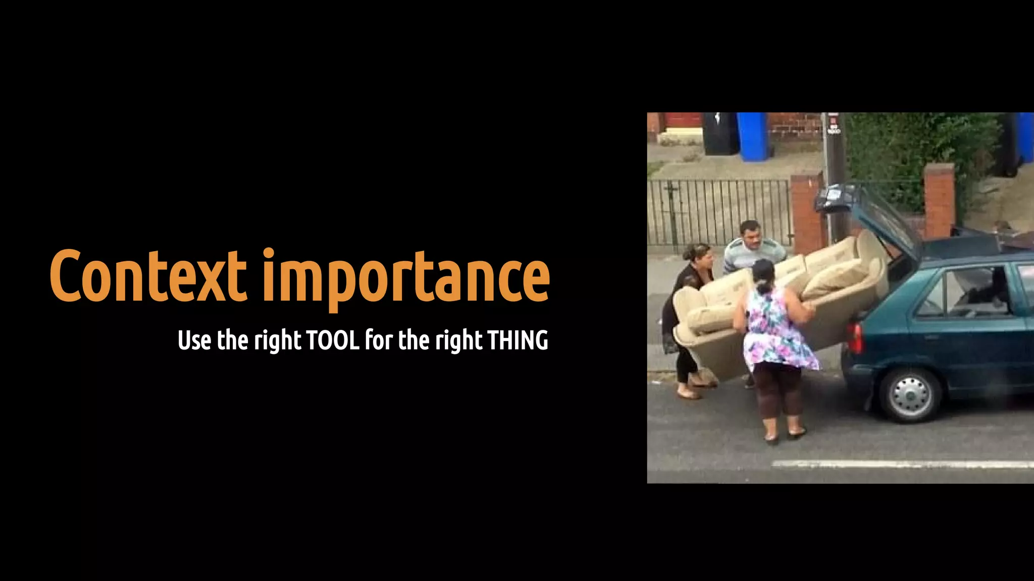 Context importance
Use the right TOOL for the right THING
 