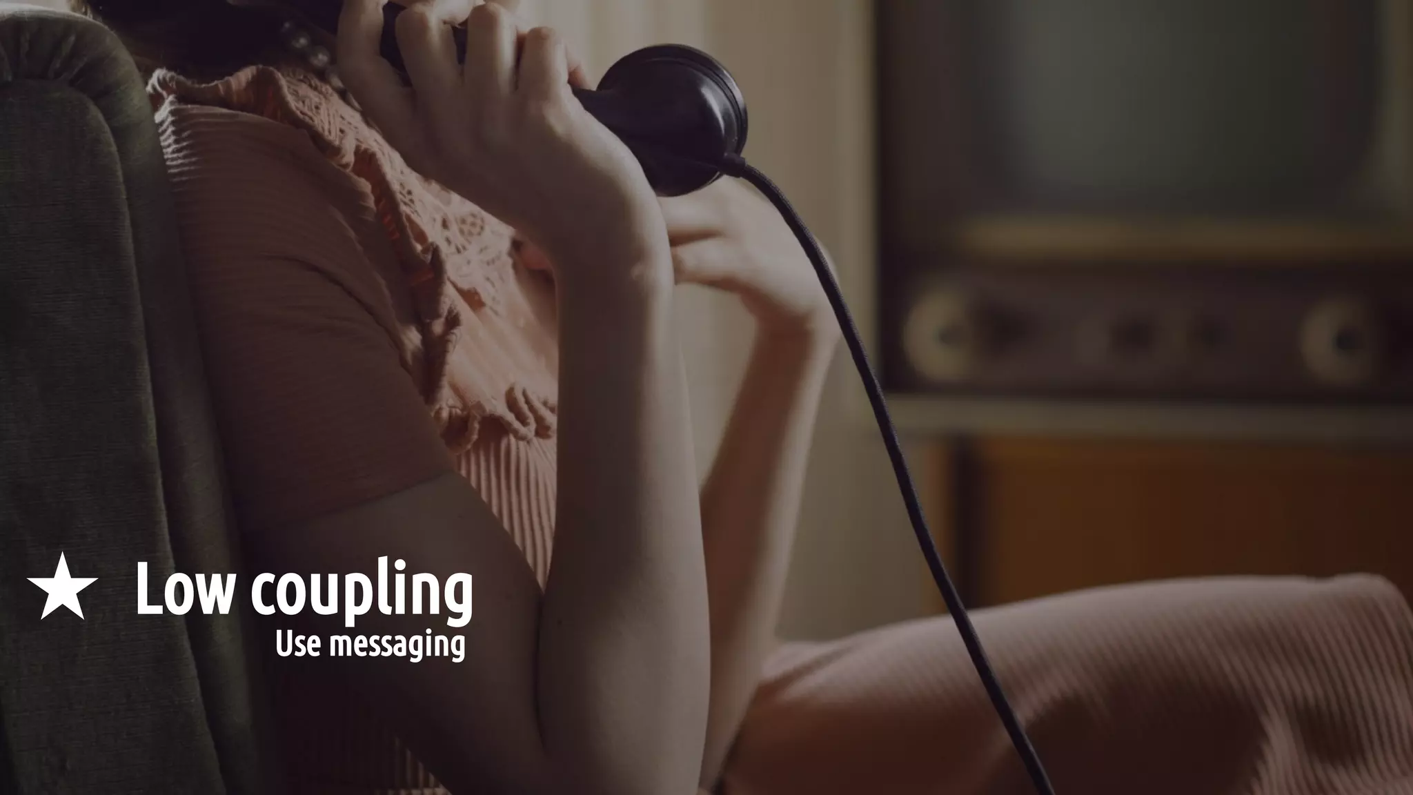 ★ Low coupling
Use messaging
 