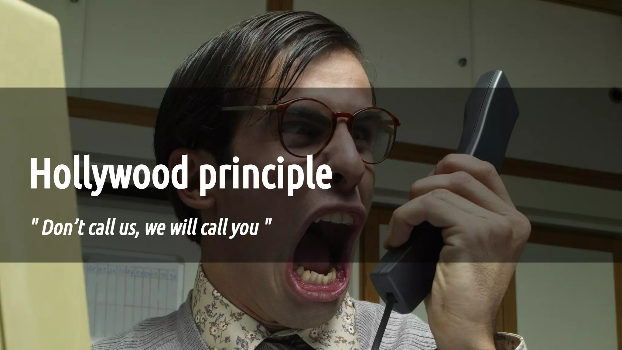 " Don’t call us, we will call you "
Hollywood principle
 