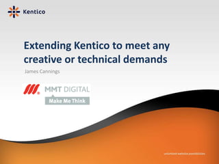 Extending Kentico to meet any creative or technical demands James Cannings 