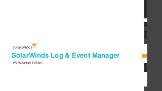 1
SolarWinds®
Log & Event Manager
Workstation Edition
© 2013 SOLARWINDS WORLDWIDE, LLC. ALL RIGHTS RESERVED.
 