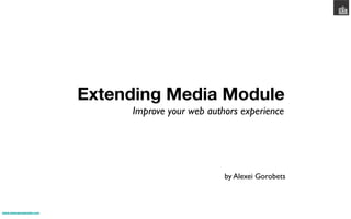 Extending Media Module
                               Improve your web authors experience	





                                                     by Alexei Gorobets	




www.wearepropeople.com
 