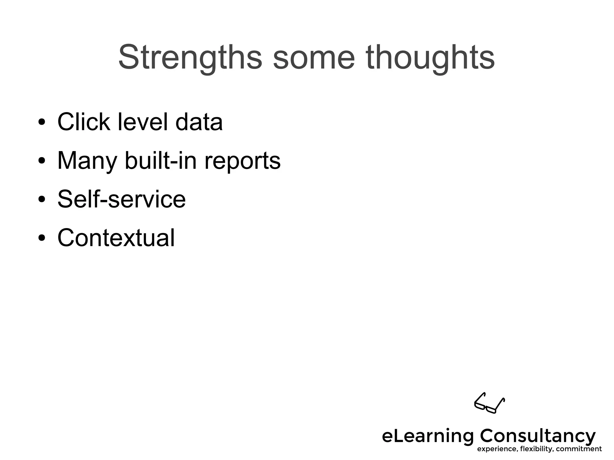 Strengths some thoughts
● Click level data
● Many built-in reports
● Self-service
● Contextual
 