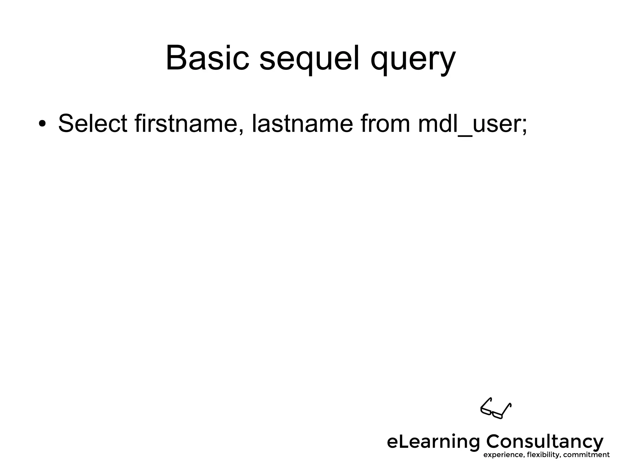 Basic sequel query
● Select firstname, lastname from mdl_user;
 