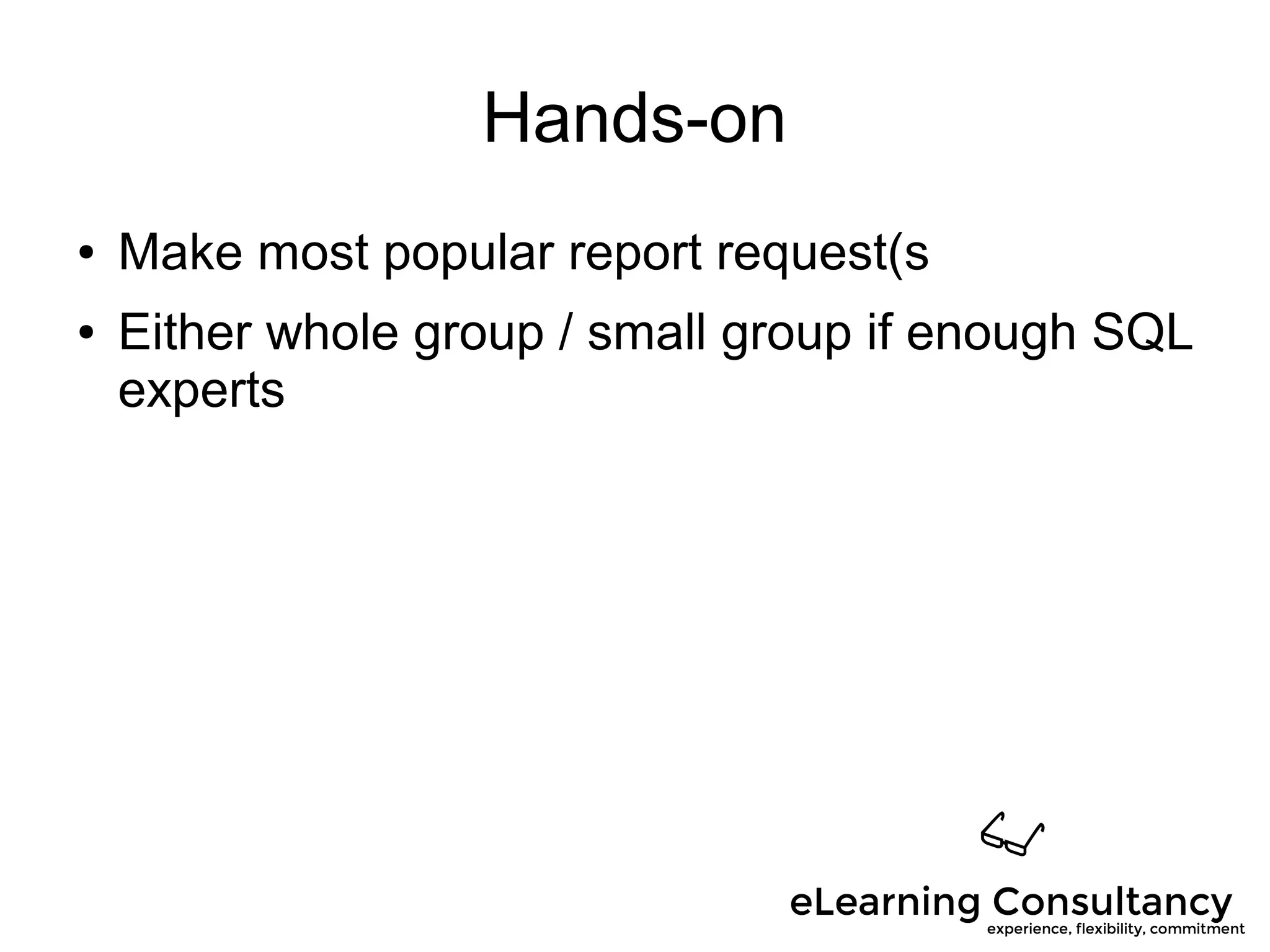 Hands-on
● Make most popular report request(s
● Either whole group / small group if enough SQL
experts
 