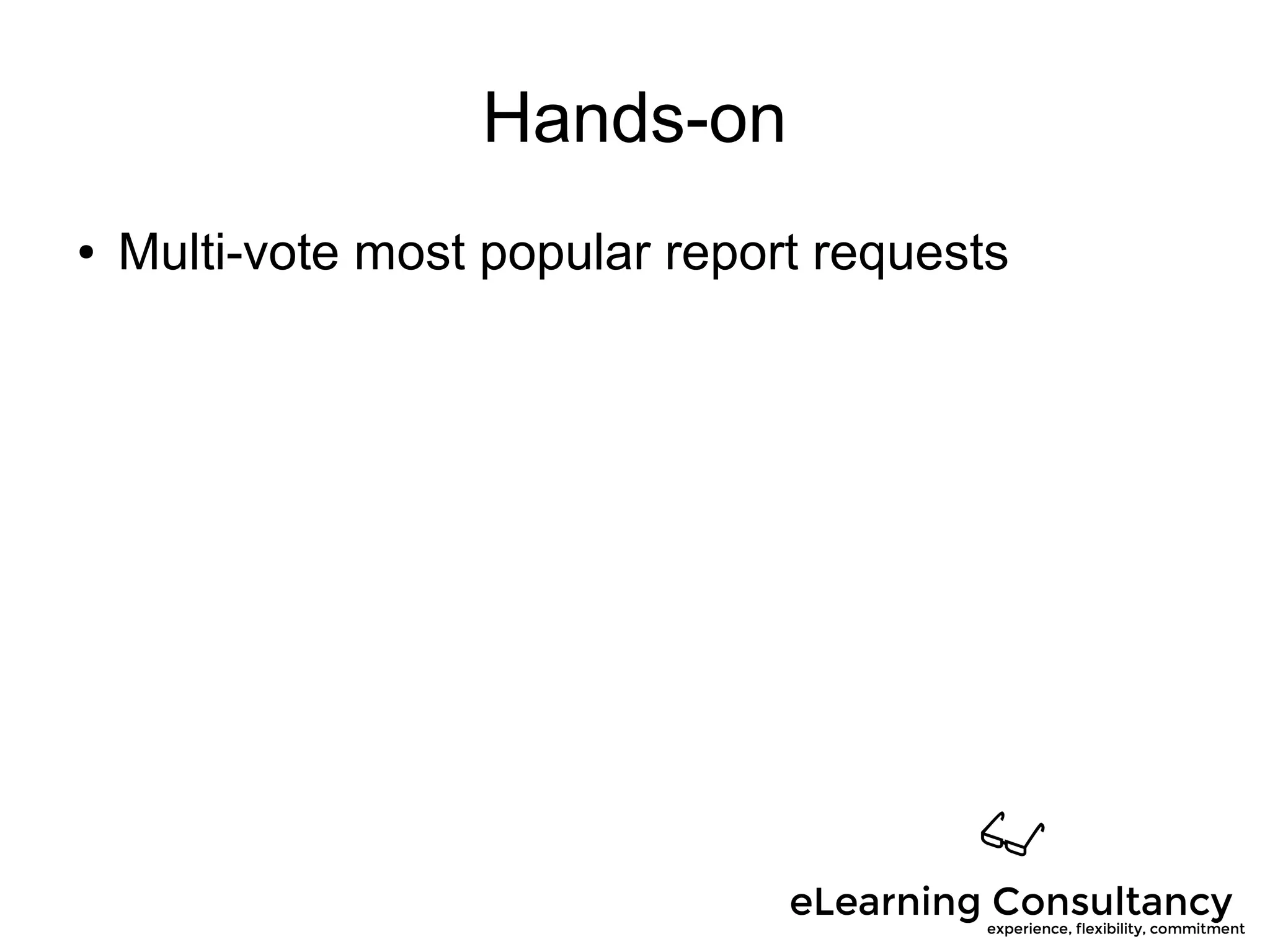 Hands-on
● Multi-vote most popular report requests
 