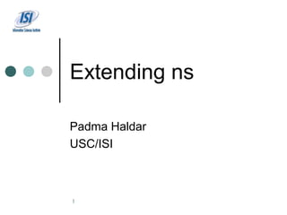Extending ns

Padma Haldar
USC/ISI



1
 