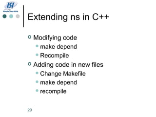 Extending ns in C++

    Modifying code
      makedepend
      Recompile

    Adding code in new files
      Change  Makefile
      make depend
      recompile



20
 