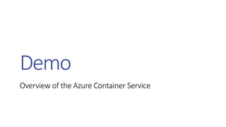 Overview of the Azure Container Service
Demo
 
