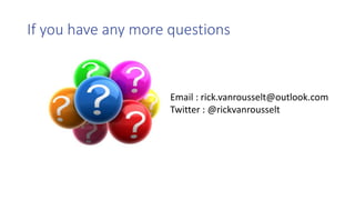 If you have any more questions
Email : rick.vanrousselt@outlook.com
Twitter : @rickvanrousselt
 
