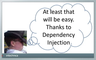 At least that
will be easy.
Thanks to
Dependency
Injection
 