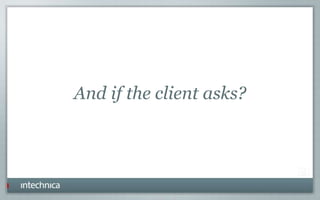 And if the client asks?
 