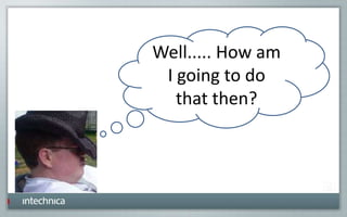 Well..... How am
I going to do
that then?
 