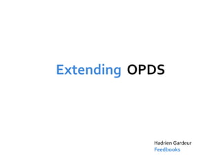 Extending OPDS



            Hadrien Gardeur
            Feedbooks
 