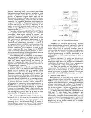 domains. On the other hand, it motivates the proposal for
the customization of generic software processes to work
well in a specific domain. For instance, the software
process for embedded systems should focus on the
determination of various challenges of integration between
software and hardware [23]. Moreover, in the ubiquitous
computing (any computing device can build dynamically
computational models of the environment in which it is
inserted and configure their services depending on the
needs) the software process should focus on, e.g. the
limitations imposed by the characteristics of the devices in
the environment [27].
    According to Dhaminda [22] SOTA (“Stat Of Affair”)
is a general model for modeling the adaptation
requirement. This model enables a uniform and
comprehensive way of modeling functional and non-
functional software requirements. SOTA initially allows
the verification of requirements, identification of the
knowledge needed for self-adaptive and identifying                       Figure 1. NFR in the Autonomic Systems Qualities
patterns of self-adaptive more appropriate [22]. SOTA is
an integration of context modeling multidimensional and it          The OpenUP is a software process with a minimal
tries to identify the general needs for the systems and         content for developing software of high quality. Thus, it
dynamic components for self-adaptive focusing on the            does not provide guidance on various topics that can
system architecture. The same happen on the SASSY               handle projects, such as contractual situations, safety or
(Self-Architecting Software System) proposal, a model-          mission critical applications, technology specific guidance,
driven framework target at dynamics settings in which a         etc. [26]. Thus, to meet the requirements that are not
system´s requirement might change [25].                         covered in your content, the OpenUP is extensible to be
    Other research [8] has an architecture for self-adaptive,   used as a basis on which process content can be added or
and it proposes a framework of quality metrics – as a           modified.
methodology for software engineering based on IEEE Std              Moreover, the OpenUP is iterative and agile process.
1061-1998, which makes explicit the qualities of                The process consists of a few disciplines, including roles,
autonomic computing. The paper [15] proposes a Multi-           artifacts and tasks, which are divided in Requirements,
Agent Systems approach and highlights the importance of         Architecture, Development, Test, Project Management,
NFR for autonomic computing.                                    and Configuration & Change management [9, 26].
    As the AC properties are directly connected to NFRs,            This work was extended only the discipline of the
as shown in Figure 1, the inadequate processing along the       requirements. This extension is reported in subsection B.
generic software processes can be a problem. These              There were no direct changes in other disciplines, but
generic software processes, like RUP, are focused on            taking into account the iterative phases of OpenUP, we
continuous iterations with stakeholders to achieve the          presented in subsection C that the impacts can be avoided.
functional requirements during the software process. The        A. Adapting OpenUp for AC
same finding was observed in the software processes for
embedded systems, which leads us to conclude that non-               Our proposal is to insert two new artifacts in the
functional requirements have always been on the margins         requirements discipline of the OpenUP. The first one is the
of software processes. However, aspects conducive to            NFR Description, which contains a list of NFRs with their
achieving the AC requirements are strongly conditioned to       detailing, identifying ambiguities, disability/inconsistency
                                                                of these requirements and conflicts. NFRs defined by
the NFR that requires special attention in the treatment of
                                                                different actors can run between them, with the solution, as
the software process, and in the modeling of autonomic
                                                                can be seen in Figure 2. The main goal of this new artifact
systems, as documented in Figure 1. Current studies are
                                                                is to make feasible a greater focus on NFRs elicitation.
focused on proposed models for AC architecture based on
                                                                     To identify ambiguities among the requirements, both
the standard cycle control MAPE-K as well as those
                                                                NFR and FR must declare them consistently and
proposals affect the design and analysis of systems.
                                                                objectively, avoiding double interpretation. The
  III. EXTENDING OPENUP FOR THE ELICITATION OF                  inconsistency is reflected in the development and typically
NON-FUNCTIONAL AUTONOMIC SOFTWARE REQUIREMENT                   results in a system where user satisfaction is a question [2].
                                                                Ambiguity or inconsistency of NFRs can result in system
    As mentioned before, this paper proposes some               crashes such as the famous example of the London
extensions to the OpenUP process in order to tailor it to       Ambulance System [1].
the development autonomous systems. These extensions
were done in the activities of the requirement discipline.



                                                                                                                            2
 