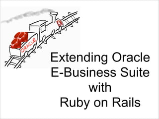 Extending Oracle
E-Business Suite
      with
 Ruby on Rails
 