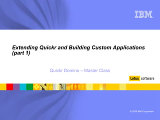 Extending Quickr and Building Custom Applications (part 1) Quickr Domino – Master Class 
