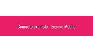Concrete example - Engage Mobile
 