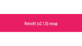 Retrofit (v2.1.0) recap
 