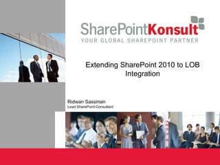 Extending SharePoint 2010 to LOB Integration RidwanSassman Lead SharePoint Consultant 