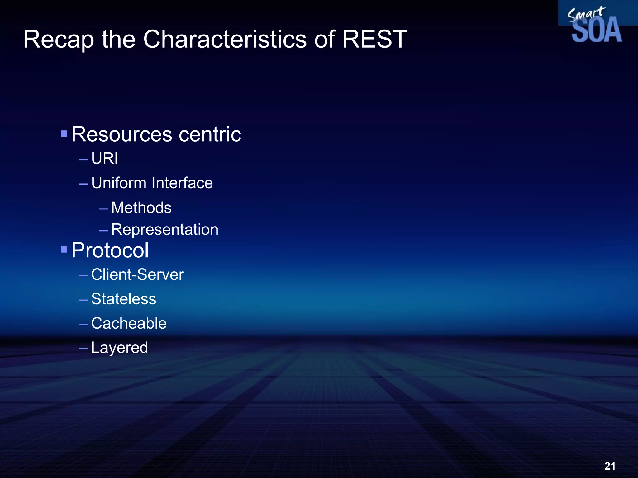 Recap the  Characteristics of REST Resources  centric URI Uniform Interface Methods Representation Protocol Client-Server Stateless Cacheable Layered 