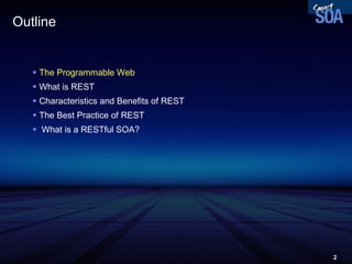 Outline The Programmable Web What is REST Characteristics and Benefits of REST The Best Practice of REST What is a RESTful SOA? 