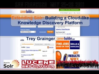 Extending Solr:  Building a Cloud-like Knowledge Discovery Platform Trey Grainger , ,CareerBuilder  