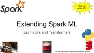 Extending Spark ML
Estimators and Transformers
kroszk@
Built with
public APIs*
*For the most part - see developer for details.
 