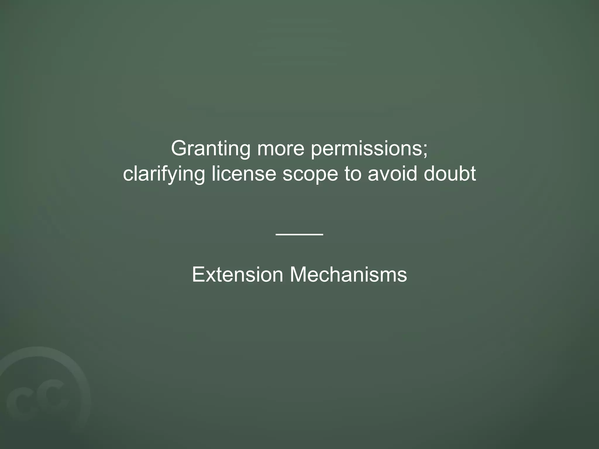 Granting more permissions;
clarifying license scope to avoid doubt
____
Extension Mechanisms
 