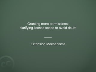 Granting more permissions;
clarifying license scope to avoid doubt
____
Extension Mechanisms
 
