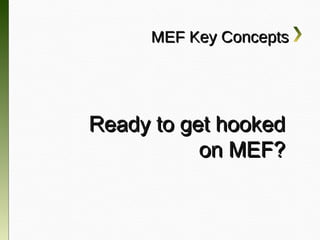 MEF Key Concepts




Ready to get hooked
           on MEF?
 