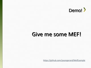 Demo!




Give me some MEF!



     https://github.com/jasongerard/MefExample
 