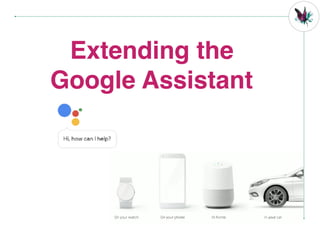 Extending the
Google Assistant
 