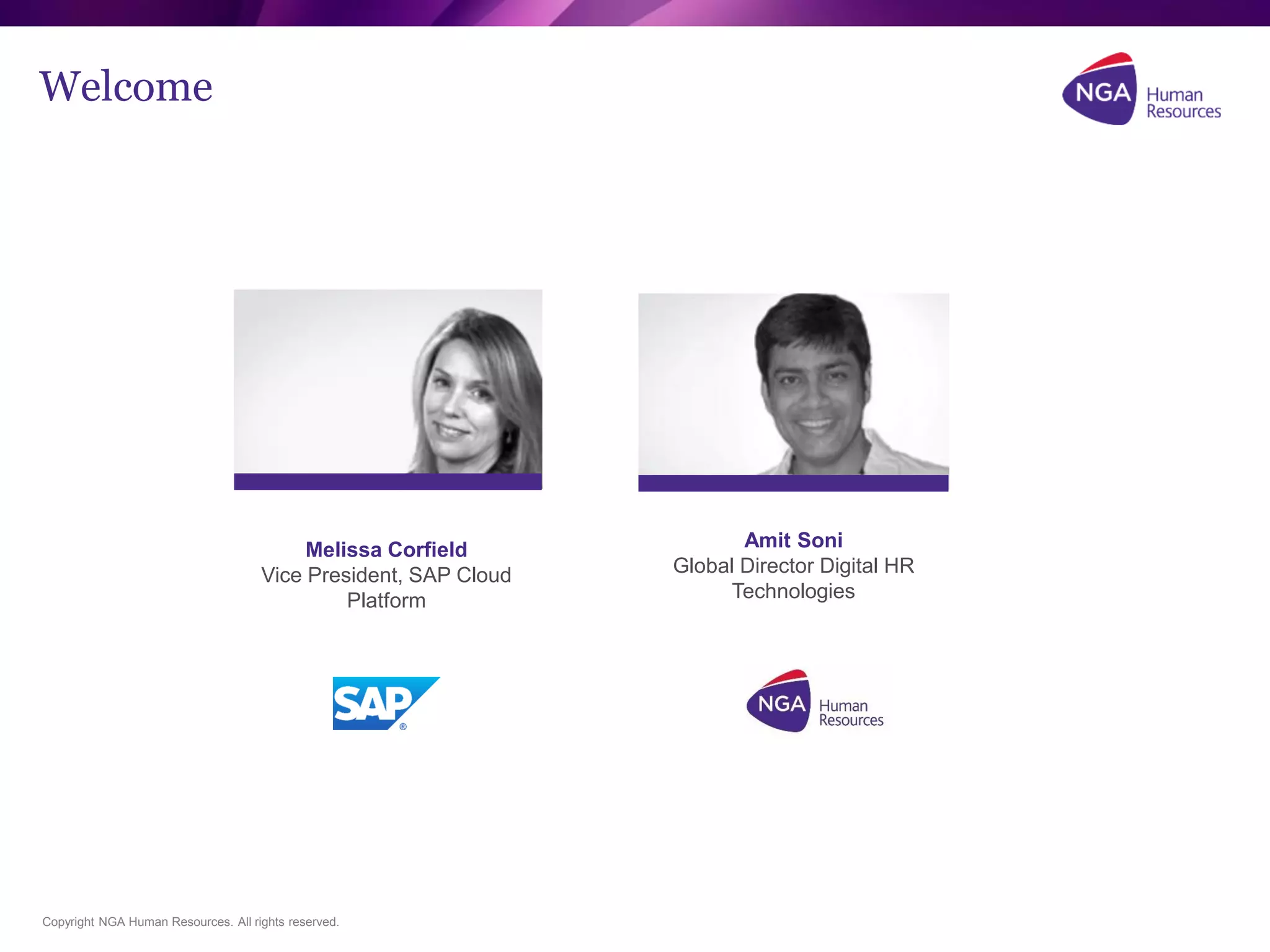 Copyright NGA Human Resources. All rights reserved.
Welcome
Amit Soni
Global Director Digital HR
Technologies
Melissa Corfield
Vice President, SAP Cloud
Platform
 