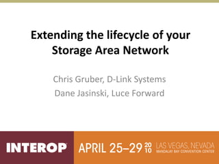 Extending the lifecycle of your
    Storage Area Network

    Chris Gruber, D-Link Systems
    Dane Jasinski, Luce Forward
 