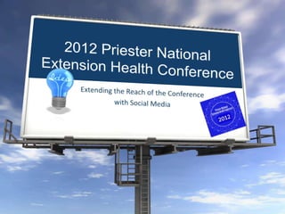 2012 PriesterNational Extension Health Conference Extending the Reach of the Conference  with Social Media 