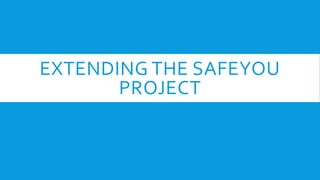 EXTENDING THE SAFEYOU
PROJECT
 
