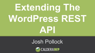 Extending The
WordPress REST
API
Josh Pollock
 