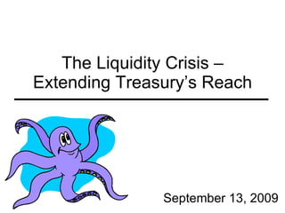 The Liquidity Crisis – Extending Treasury’s Reach September 13, 2009 